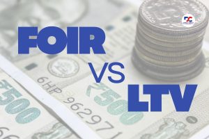 FOIR vs LTV: Understanding the Key Ratios That Decide Your Loan Approval