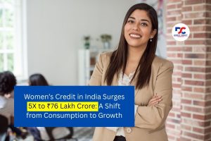 Women’s Credit in India Surges 5X to ₹76 Lakh Crore: A Shift from Consumption to Growth